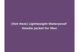 [Hot Item] Lightweight Waterproof Hoodie Jacket for Men
