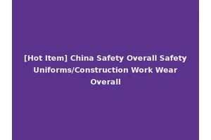 [Hot Item] China Safety Overall Safety Uniforms/Construction Work Wear Overall