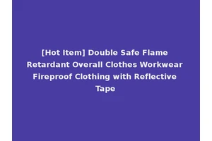 [Hot Item] Double Safe Flame Retardant Overall Clothes Workwear Fireproof Clothing with Reflective Tape