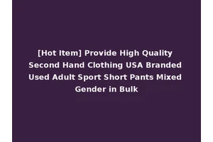 [Hot Item] Provide High Quality Second Hand Clothing USA Branded Used Adult Sport Short Pants Mixed Gender in Bulk