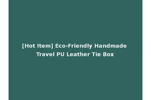 [Hot Item] Eco-Friendly Handmade Travel PU Leather Tie Box