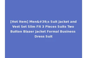 [Hot Item] Men's Suit Jacket and Vest Set Slim Fit 3 Pieces Suits Two Button Blazer Jacket Formal Business Dress Suit