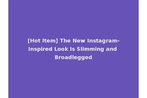 [Hot Item] The New Instagram-Inspired Look Is Slimming and Broadlegged