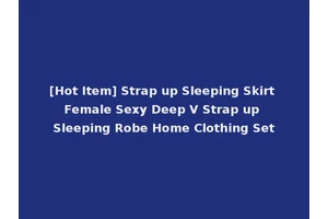 [Hot Item] Strap up Sleeping Skirt Female Sexy Deep V Strap up Sleeping Robe Home Clothing Set