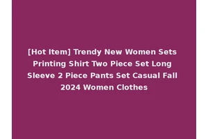 [Hot Item] Trendy New Women Sets Printing Shirt Two Piece Set Long Sleeve 2 Piece Pants Set Casual Fall 2024 Women Clothes