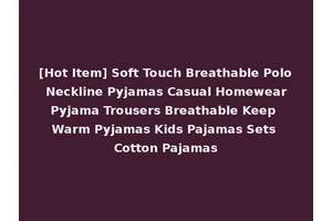 [Hot Item] Soft Touch Breathable Polo Neckline Pyjamas Casual Homewear Pyjama Trousers Breathable Keep Warm Pyjamas Kids Pajamas Sets Cotton Pajamas