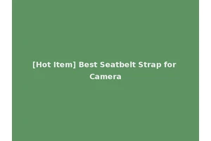 [Hot Item] Best Seatbelt Strap for Camera