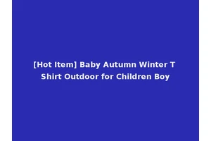 [Hot Item] Baby Autumn Winter T Shirt Outdoor for Children Boy