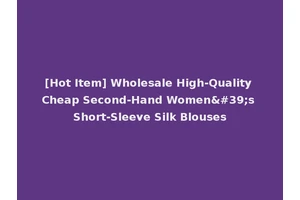 [Hot Item] Wholesale High-Quality Cheap Second-Hand Women's Short-Sleeve Silk Blouses