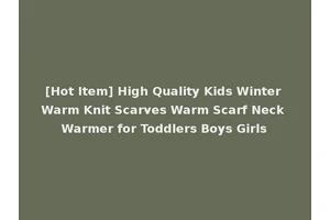 [Hot Item] High Quality Kids Winter Warm Knit Scarves Warm Scarf Neck Warmer for Toddlers Boys Girls