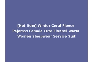 [Hot Item] Winter Coral Fleece Pajamas Female Cute Flannel Warm Women Sleepwear Service Suit