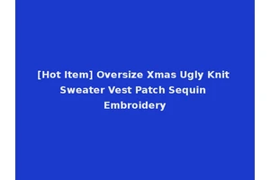 [Hot Item] Oversize Xmas Ugly Knit Sweater Vest Patch Sequin Embroidery
