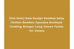 [Hot Item] New Design Bamboo Baby Clothes Bamboo Spandex Boutique Clothing Romper Long Sleeve Footie for Unisex
