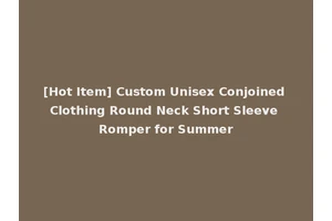 [Hot Item] Custom Unisex Conjoined Clothing Round Neck Short Sleeve Romper for Summer