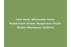[Hot Item] Wholesale Hotel Restaurant Unisex Busperson Shirts Waiter Workwear Uniform