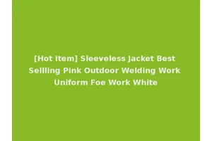 [Hot Item] Sleeveless Jacket Best Sellling Pink Outdoor Welding Work Uniform Foe Work White