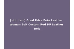 [Hot Item] Good Price Fake Leather Woman Belt Custom Red PU Leather Belt