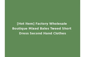[Hot Item] Factory Wholesale Boutique Mixed Bales Tweed Short Dress Second Hand Clothes
