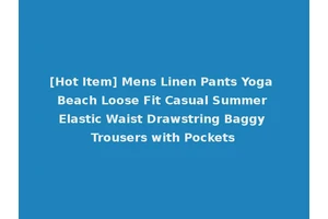 [Hot Item] Mens Linen Pants Yoga Beach Loose Fit Casual Summer Elastic Waist Drawstring Baggy Trousers with Pockets