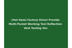 [Hot Item] Factory Direct Provide Multi-Pocket Working Tool Reflection Vest Tooling Ves