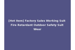 [Hot Item] Factory Sales Working Suit Fire Retardant Outdoor Safety Suit Wear