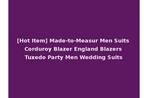 [Hot Item] Made-to-Measur Men Suits Corduroy Blazer England Blazers Tuxedo Party Men Wedding Suits