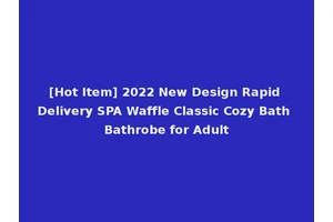 [Hot Item] 2022 New Design Rapid Delivery SPA Waffle Classic Cozy Bath Bathrobe for Adult