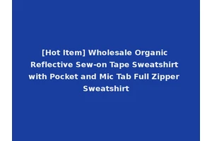 [Hot Item] Wholesale Organic Reflective Sew-on Tape Sweatshirt with Pocket and Mic Tab Full Zipper Sweatshirt