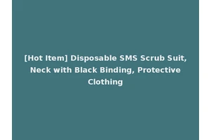 [Hot Item] Disposable SMS Scrub Suit, Neck with Black Binding, Protective Clothing