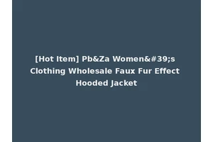 [Hot Item] Pb&Za Women's Clothing Wholesale Faux Fur Effect Hooded Jacket