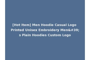 [Hot Item] Men Hoodie Casual Logo Printed Unisex Embroidery Men's Plain Hoodies Custom Logo