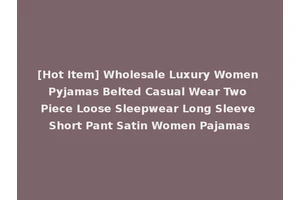 [Hot Item] Wholesale Luxury Women Pyjamas Belted Casual Wear Two Piece Loose Sleepwear Long Sleeve Short Pant Satin Women Pajamas