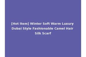 [Hot Item] Winter Soft Warm Luxury Dubai Style Fashionable Camel Hair Silk Scarf