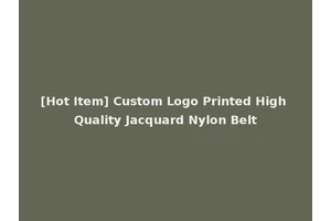 [Hot Item] Custom Logo Printed High Quality Jacquard Nylon Belt