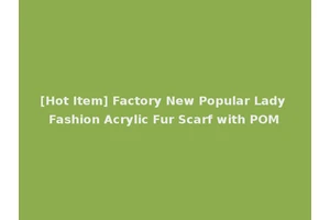 [Hot Item] Factory New Popular Lady Fashion Acrylic Fur Scarf with POM