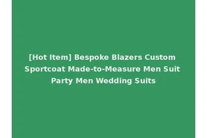 [Hot Item] Bespoke Blazers Custom Sportcoat Made-to-Measure Men Suit Party Men Wedding Suits