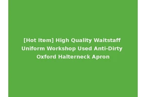[Hot Item] High Quality Waitstaff Uniform Workshop Used Anti-Dirty Oxford Halterneck Apron