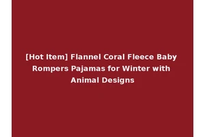 [Hot Item] Flannel Coral Fleece Baby Rompers Pajamas for Winter with Animal Designs
