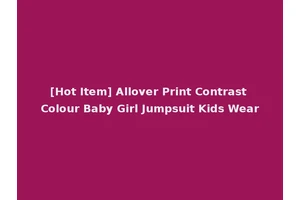 [Hot Item] Allover Print Contrast Colour Baby Girl Jumpsuit Kids Wear