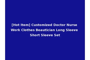 [Hot Item] Customized Doctor Nurse Work Clothes Beautician Long Sleeve Short Sleeve Set