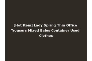 [Hot Item] Lady Spring Thin Office Trousers Mixed Bales Container Used Clothes