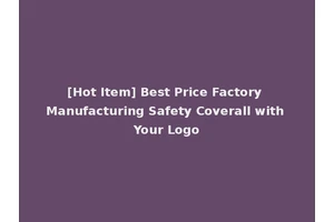 [Hot Item] Best Price Factory Manufacturing Safety Coverall with Your Logo
