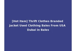[Hot Item] Thrift Clothes Branded Jacket Used Clothing Bales From USA Dubai in Bales