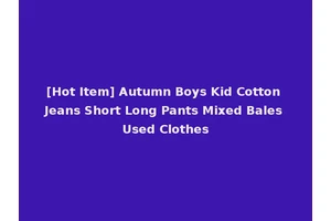 [Hot Item] Autumn Boys Kid Cotton Jeans Short Long Pants Mixed Bales Used Clothes