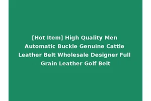 [Hot Item] High Quality Men Automatic Buckle Genuine Cattle Leather Belt Wholesale Designer Full Grain Leather Golf Belt