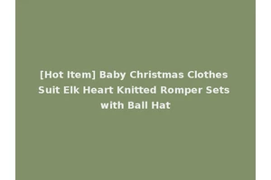 [Hot Item] Baby Christmas Clothes Suit Elk Heart Knitted Romper Sets with Ball Hat