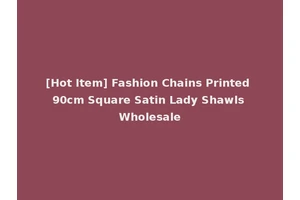 [Hot Item] Fashion Chains Printed 90cm Square Satin Lady Shawls Wholesale