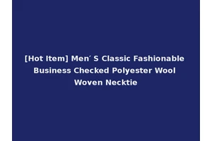 [Hot Item] Men′ S Classic Fashionable Business Checked Polyester Wool Woven Necktie