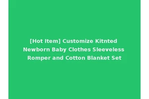 [Hot Item] Customize Kitnted Newborn Baby Clothes Sleeveless Romper and Cotton Blanket Set