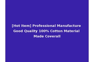 [Hot Item] Professional Manufacture Good Quality 100% Cotton Material Made Coverall